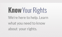 We’re here to help. Learn what you need to know about  your rights.
